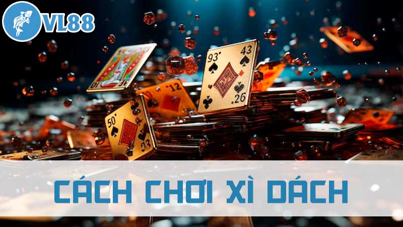 Làm quen với cách chơi Xì dách cơ bản